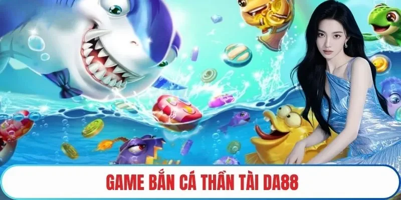Game bắn cá thần tài tại DA88